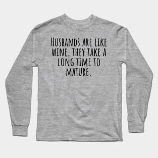 Husbands-are-like-wine,they-take-a-long-time-to-mature. Long Sleeve T-Shirt